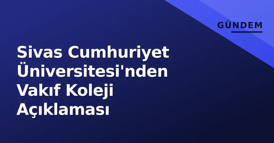 Sivas Cumhuriyet Üniversitesi'nden Vakıf Koleji Açıklaması görseli