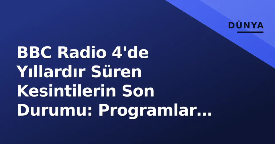 BBC Radio 4'de Yıllardır Süren Kesintilerin Son Durumu: Programlar Birleştirildi, Dinleyici Alışkanlıkları Değişti görseli