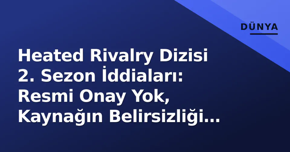 Heated Rivalry Dizisi 2. Sezon İddiaları: Resmi Onay Yok, Kaynağın Belirsizliği Tartışılıyor görseli