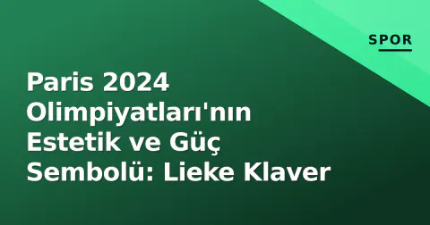 Paris 2024 Olimpiyatları'nın Estetik ve Güç Sembolü: Lieke Klaver
