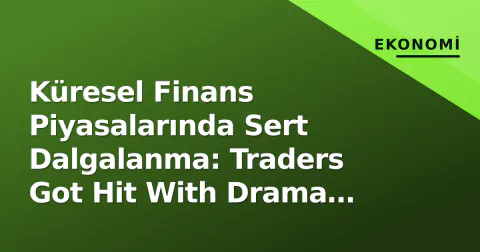 Küresel Finans Piyasalarında Sert Dalgalanma: Traders Got Hit With Drama Everywhere This Week