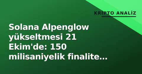 Solana Alpenglow yükseltmesi 21 Ekim'de: 150 milisaniyelik finalite hedefi