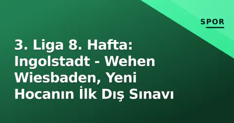 3. Liga 8. Hafta: Ingolstadt - Wehen Wiesbaden, Yeni Hocanın İlk Dış Sınavı