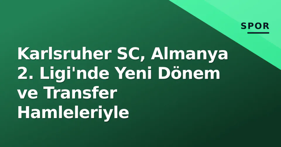 Karlsruher SC, Almanya 2. Ligi'nde Yeni Dönem ve Transfer Hamleleriyle görseli