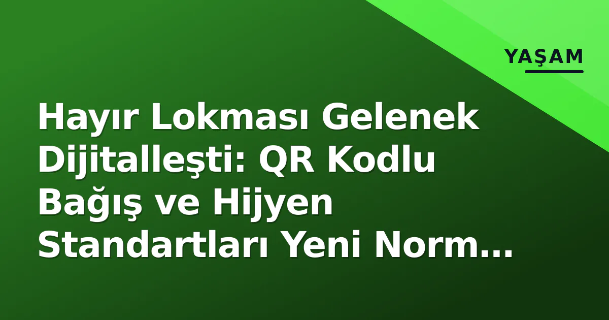 Hayır Lokması Gelenek Dijitalleşti: QR Kodlu Bağış ve Hijyen Standartları Yeni Norm Oldu Hayır Lokması Gelenek Dijitalleşti: QR Kodlu Bağış ve Hijyen Standartları Yeni Norm Oldu