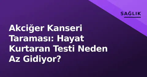 Akciğer Kanseri Taraması: Hayat Kurtaran Testi Neden Az Gidiyor?