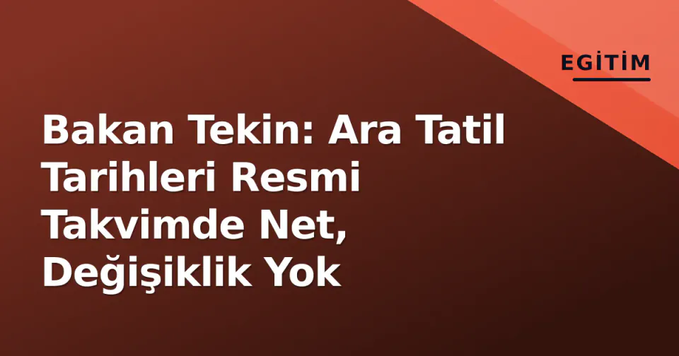 Bakan Tekin: Ara Tatil Tarihleri Resmi Takvimde Net, Değişiklik Yok görseli