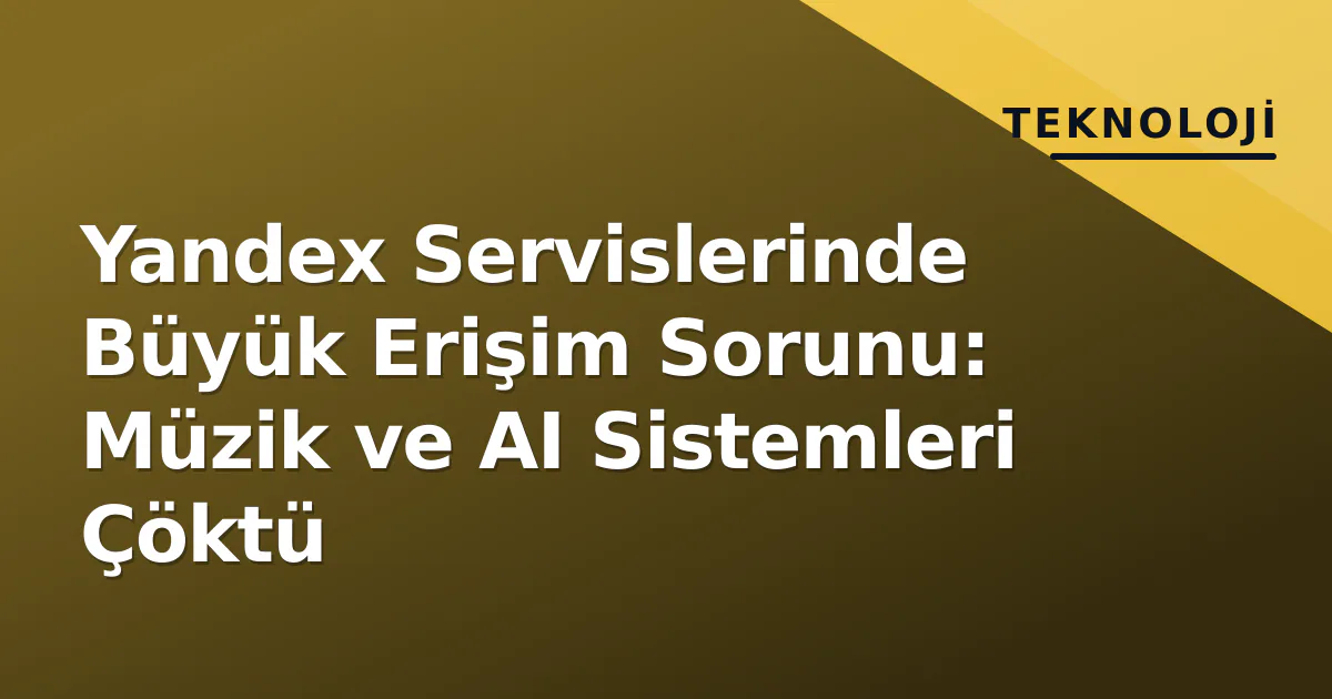 Yandex Servislerinde Büyük Erişim Sorunu: Müzik ve AI Sistemleri Çöktü Yandex Servislerinde Büyük Erişim Sorunu: Müzik ve AI Sistemleri Çöktü