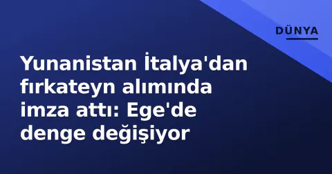 Yunanistan İtalya'dan fırkateyn alımında imza attı: Ege'de denge değişiyor