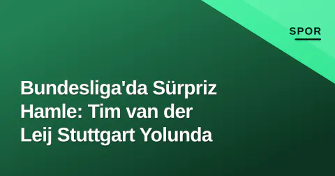 Bundesliga'da Sürpriz Hamle: Tim van der Leij Stuttgart Yolunda