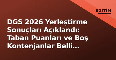 DGS 2026 Yerleştirme Sonuçları Açıklandı: Taban Puanları ve Boş Kontenjanlar Belli Oldu