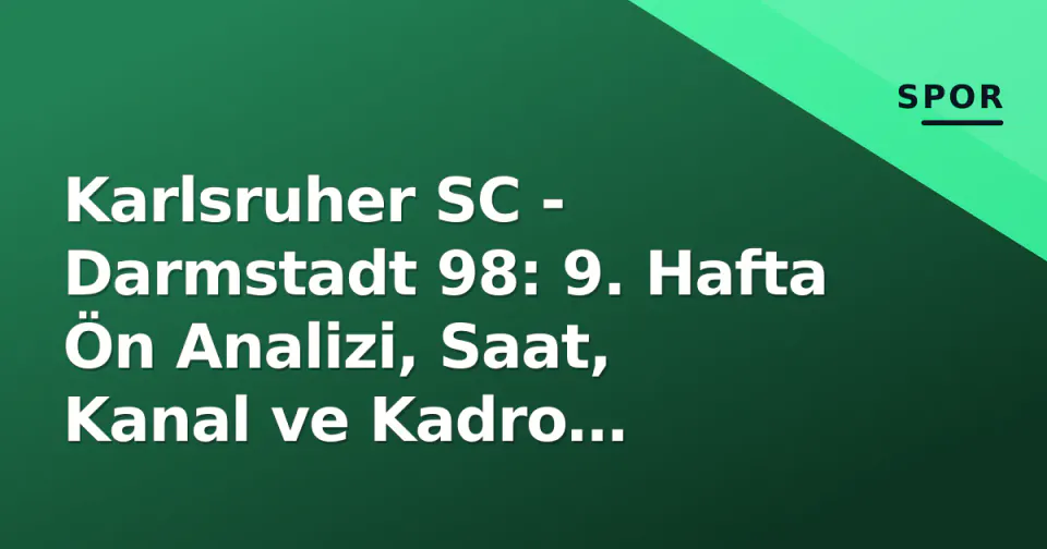 Karlsruher SC - Darmstadt 98: 9. Hafta Ön Analizi, Saat, Kanal ve Kadro Detayları görseli