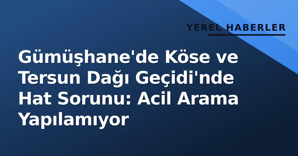 Gümüşhane'de Köse ve Tersun Dağı Geçidi'nde Hat Sorunu: Acil Arama Yapılamıyor Gümüşhane'de Köse ve Tersun Dağı Geçidi'nde Hat Sorunu: Acil Arama Yapılamıyor
