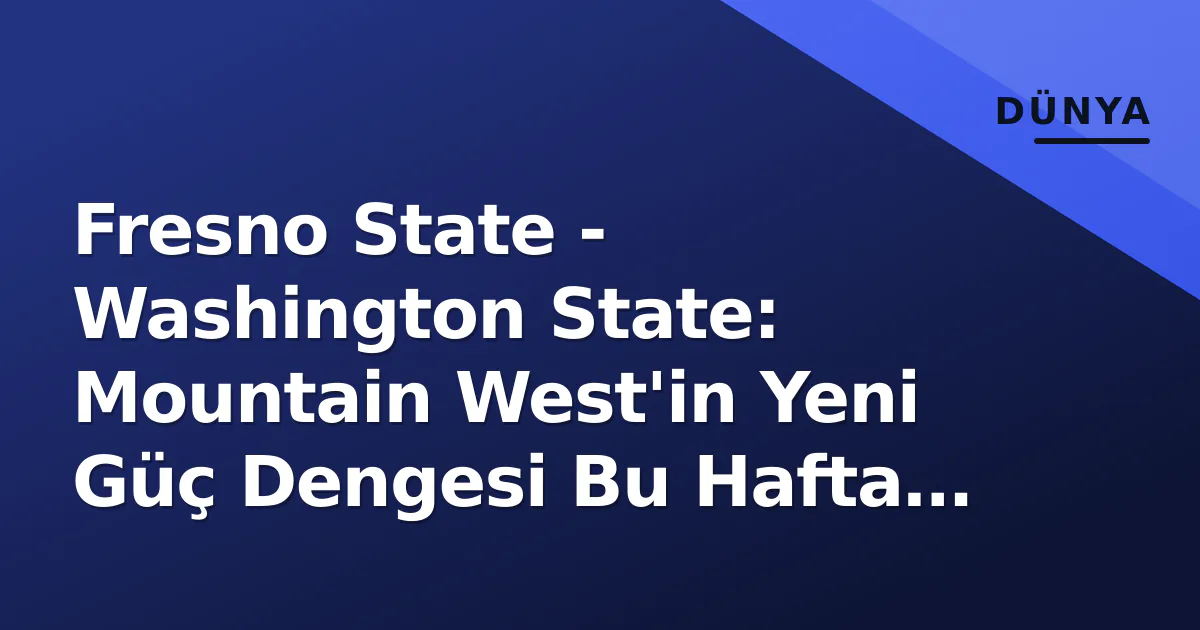 Fresno State - Washington State: Mountain West'in Yeni Güç Dengesi Bu Hafta Sonu Test Edilecek Fresno State - Washington State: Mountain West'in Yeni Güç Dengesi Bu Hafta Sonu Test Edilecek