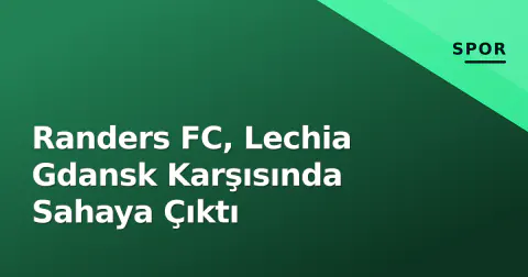Randers FC, Lechia Gdansk Karşısında Sahaya Çıktı