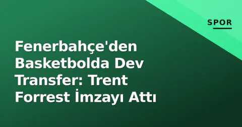 Fenerbahçe'den Basketbolda Dev Transfer: Trent Forrest İmzayı Attı
