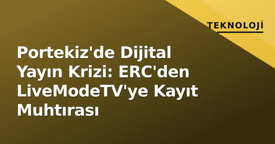 Portekiz'de Dijital Yayın Krizi: ERC'den LiveModeTV'ye Kayıt Muhtırası görseli