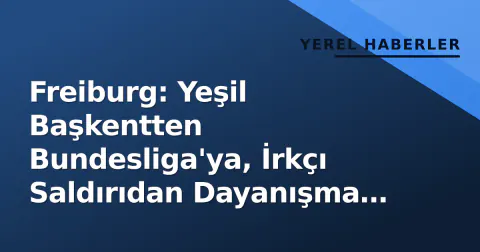 Freiburg: Yeşil Başkentten Bundesliga'ya, İrkçı Saldırıdan Dayanışma Mitingine Eylül Güncel Portresi
