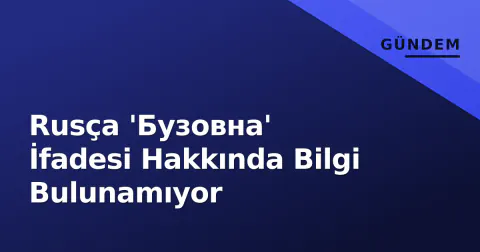 Rusça 'Бузовна' İfadesi Hakkında Bilgi Bulunamıyor