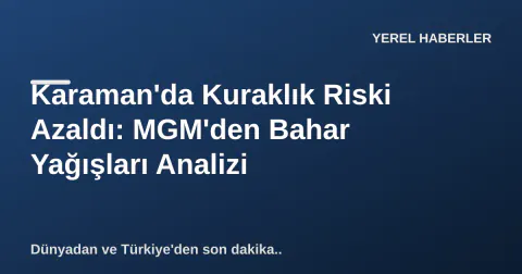 Karaman'da Kuraklık Riski Azaldı: MGM'den Bahar Yağışları Analizi Karaman'da Kuraklık Riski Azaldı: MGM'den Bahar Yağışları Analizi