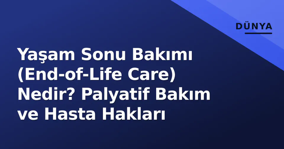 Yaşam Sonu Bakımı (End-of-Life Care) Nedir? Palyatif Bakım ve Hasta Hakları görseli