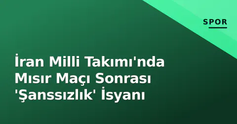 İran Milli Takımı'nda Mısır Maçı Sonrası 'Şanssızlık' İsyanı