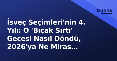 İsveç Seçimleri'nin 4. Yılı: O 'Bıçak Sırtı' Gecesi Nasıl Döndü, 2026'ya Ne Miras Bıraktı?
