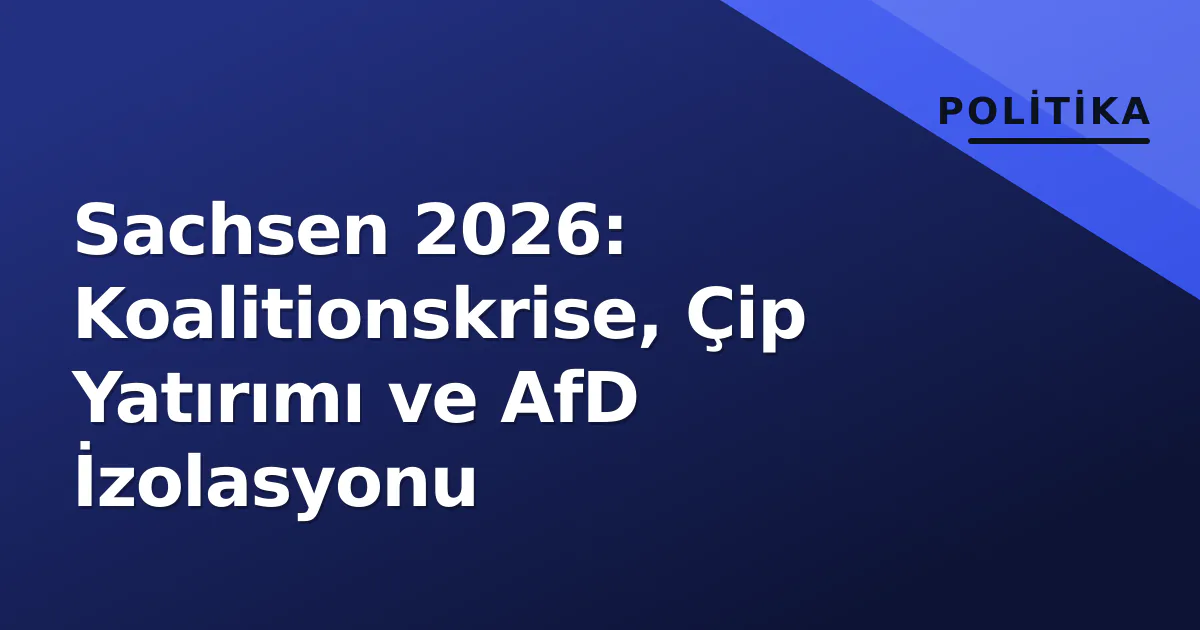 Sachsen 2026: Koalitionskrise, Çip Yatırımı ve AfD İzolasyonu Sachsen 2026: Koalitionskrise, Çip Yatırımı ve AfD İzolasyonu