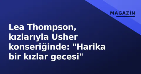 Lea Thompson, kızlarıyla Usher konseriğinde: "Harika bir kızlar gecesi"