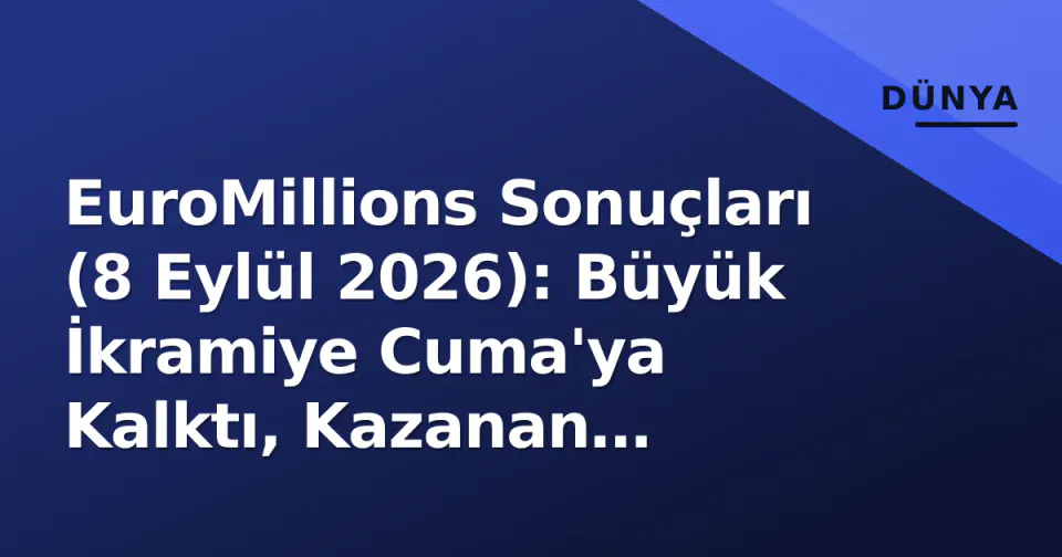 EuroMillions Sonuçları (8 Eylül 2026): Büyük İkramiye Cuma'ya Kalktı, Kazanan Numaralar Belli Oldu görseli