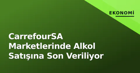 CarrefourSA Marketlerinde Alkol Satışına Son Veriliyor
