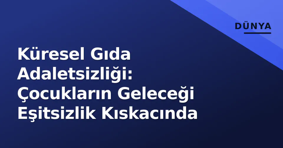 Küresel Gıda Adaletsizliği: Çocukların Geleceği Eşitsizlik Kıskacında görseli