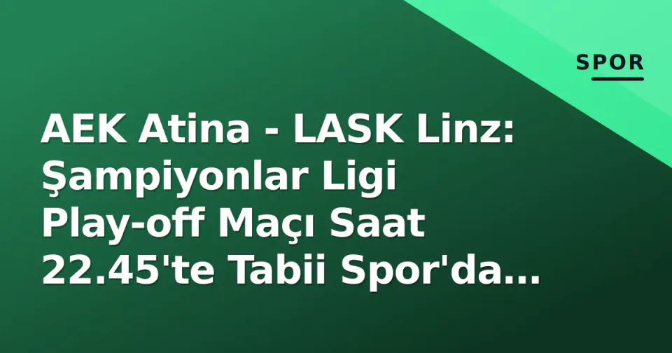 AEK Atina - LASK Linz: Şampiyonlar Ligi Play-off Maçı Saat 22.45'te Tabii Spor'da Canlı görseli