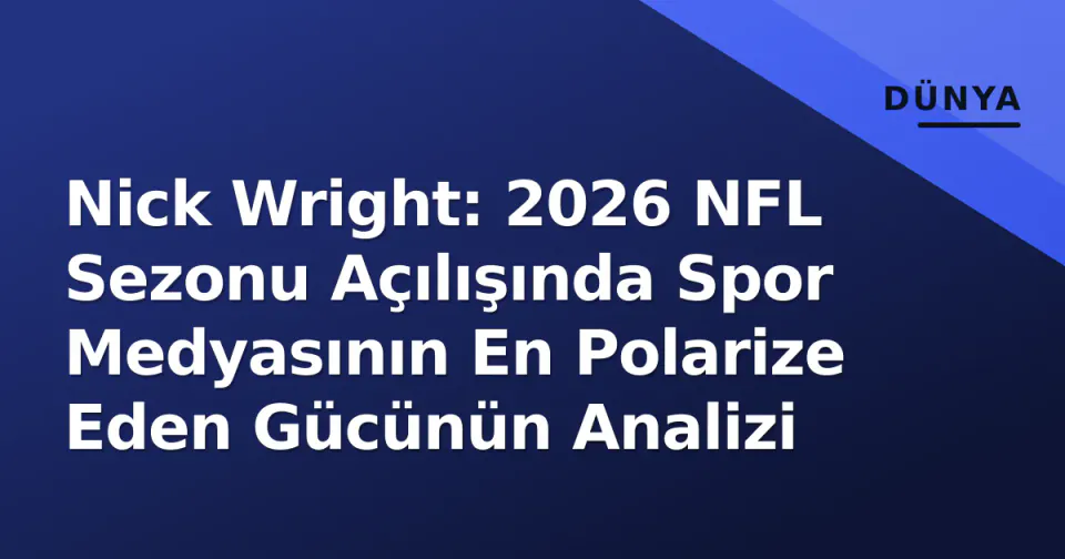 Nick Wright: 2026 NFL Sezonu Açılışında Spor Medyasının En Polarize Eden Gücünün Analizi görseli