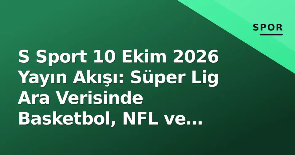 S Sport 10 Ekim 2026 Yayın Akışı: Süper Lig Ara Verisinde Basketbol, NFL ve Tenis Öne Çıklıyor görseli