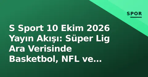 S Sport 10 Ekim 2026 Yayın Akışı: Süper Lig Ara Verisinde Basketbol, NFL ve Tenis Öne Çıklıyor