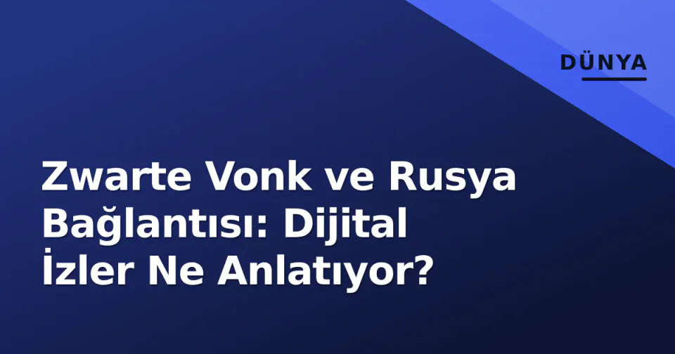 Zwarte Vonk ve Rusya Bağlantısı: Dijital İzler Ne Anlatıyor? görseli