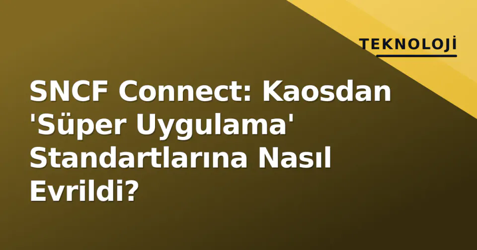 SNCF Connect: Kaosdan 'Süper Uygulama' Standartlarına Nasıl Evrildi? görseli