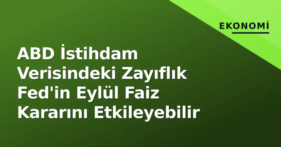 ABD İstihdam Verisindeki Zayıflık Fed'in Eylül Faiz Kararını Etkileyebilir görseli