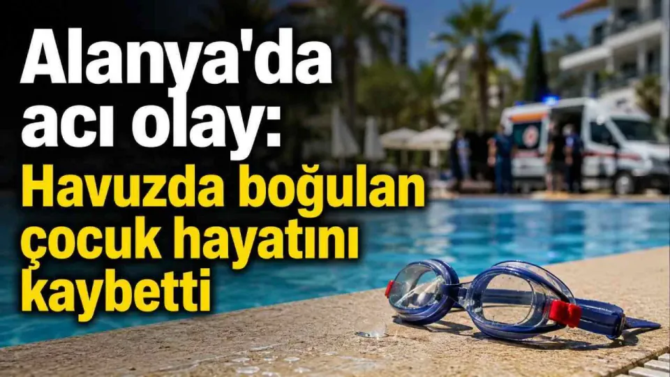 Alanya'da Otel Havuzunda Facia: 8 Yaşındaki Çocuk Kurtarılamadı görseli