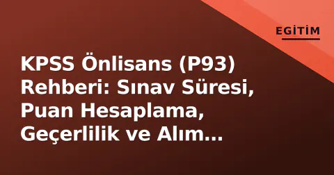 KPSS Önlisans (P93) Rehberi: Sınav Süresi, Puan Hesaplama, Geçerlilik ve Alım Yapan Kurumlar