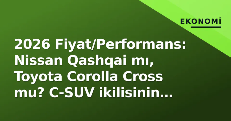 2026 Fiyat/Performans: Nissan Qashqai mı, Toyota Corolla Cross mu? C-SUV ikilisinin derin analizi görseli