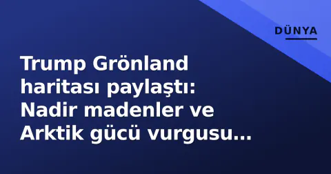 Trump Grönland haritası paylaştı: Nadir madenler ve Arktik gücü vurgusu Danimarka'yı kışkırtıyor