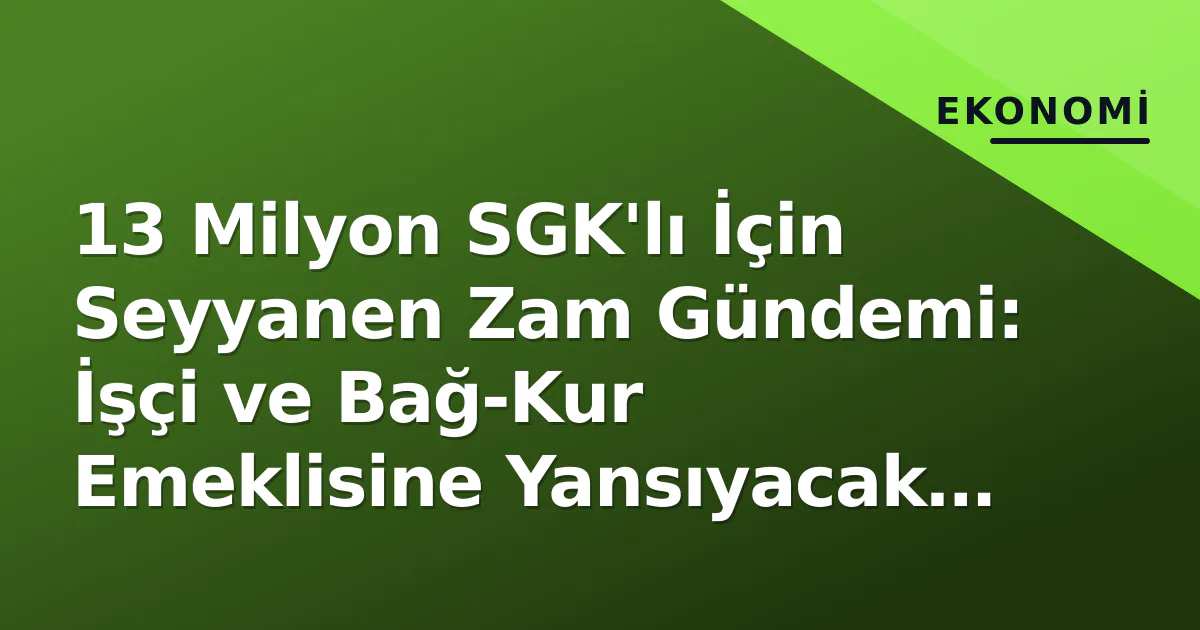 13 Milyon SGK'lı İçin Seyyanen Zam Gündemi: İşçi ve Bağ-Kur Emeklisine Yansıyacak mı? 13 Milyon SGK'lı İçin Seyyanen Zam Gündemi: İşçi ve Bağ-Kur Emeklisine Yansıyacak mı?