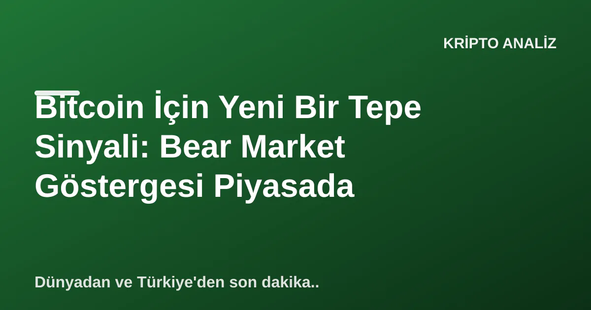 Bitcoin İçin Yeni Bir Tepe Sinyali: Bear Market Göstergesi Piyasada Bitcoin İçin Yeni Bir Tepe Sinyali: Bear Market Göstergesi Piyasada
