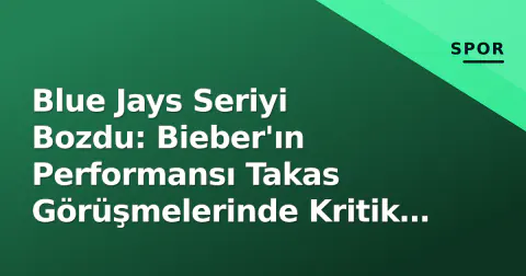 Blue Jays Seriyi Bozdu: Bieber'ın Performansı Takas Görüşmelerinde Kritik Rol Oynuyor