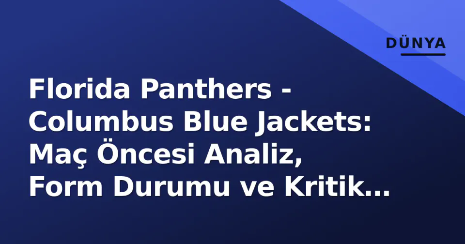 Florida Panthers - Columbus Blue Jackets: Maç Öncesi Analiz, Form Durumu ve Kritik Kadro Detayları görseli