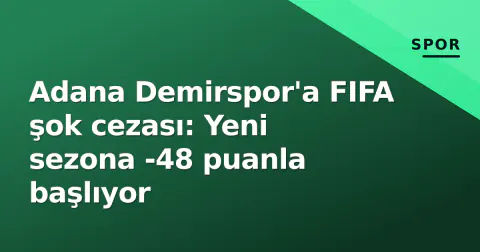 Adana Demirspor'a FIFA şok cezası: Yeni sezona -48 puanla başlıyor