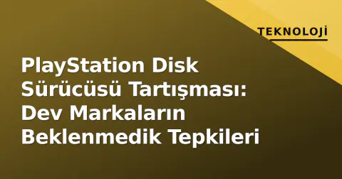 PlayStation Disk Sürücüsü Tartışması: Dev Markaların Beklenmedik Tepkileri