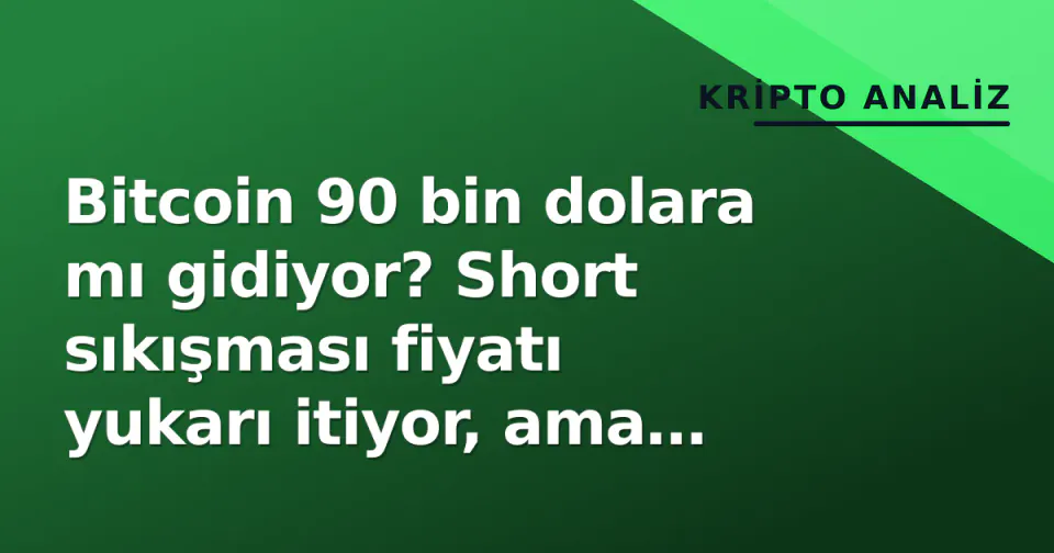 Bitcoin 90 bin dolara mı gidiyor? Short sıkışması fiyatı yukarı itiyor, ama kaldıraç riski artıyor görseli